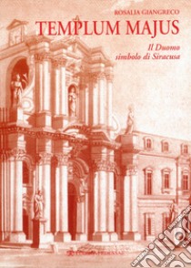 Templum majus. Il Duomo, simbolo di Siracusa libro di Giangreco Rosalia