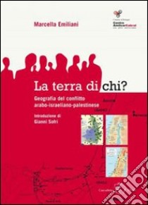 La terra di chi? Geografia del conflitto arabo israeliano palestinese libro di Emiliani Marcella