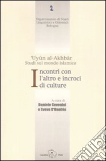 Incontri con l'altro e incroci di culture. 'Uyun al-Akhbar. Studi sul mondo islamico libro di Cevenini D. (cur.); D'Onofrio S. (cur.)