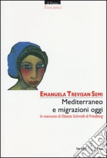 Mediterraneo e migrazioni oggi. In memoria di Ottavia Schmidt di Friedberg. Ediz. multilingue libro di Trevisan Semi E. (cur.)