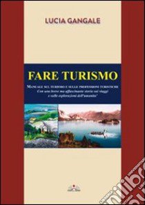 Fare turismo. Manuale sul turismo e sulle professioni turistiche libro di Gangale Lucia