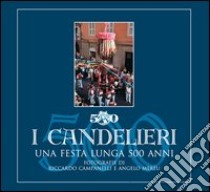 I candelieri. Una festa lunga 500 anni libro di Campanelli Riccardo; Mereu Angelo