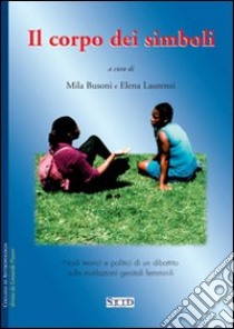 Il corpo dei simboli. Nodi teorici e politici di un dibattito sulle mutilazioni genitali femminili. Vol. 1 libro di Busoni Mila; Laurenzi Elena; Piasere L. (cur.)