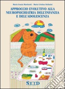 Approccio evolutivo alla neuropsichiatria dell'infanzia e dell'adolescenza libro di Martinetti M. Grazia - Stefanini M. Cristina