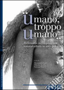 «Umano troppo umano». Riflessione sull'opposzione natura/cultura in antropologia libro di Lutri Alessandro; Acerbi Alberto; Tonutti Sabrina; Piasere L. (cur.)