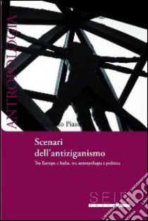 Scenari dell'antiziganismo. Tra Europa e Italia, tra antropologia e politica libro di Piasere Leonardo