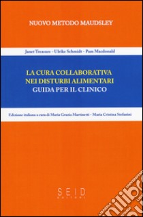 La cura collaborativa nei disturbi alimentari. Guida per il clinico libro di Treasure Janet; Schmidt Ulrike; MacDonald Pam; Martinetti M. G. (cur.); Stefanini M. C. (cur.)