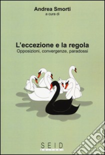 L'eccezione e la regola. Opposizioni, convergenze, paradossi libro di Smorti A. (cur.)