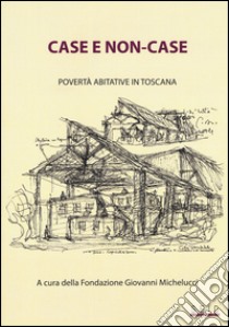 Case e non-case. Povertà abitative in Toscana libro di Fondazione Giovanni Michelucci (cur.)