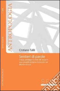 Sentieri di parole. Lingua, paesaggio e senso del luogo in una comunità indigena di pescatori nel Messico del Sud libro di Tallè Cristiano