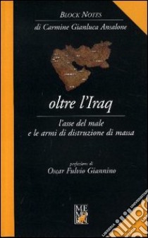 Oltre l'Iraq. L'asse del male e le armi di distruzione di massa libro di Ansalone Carmine G.