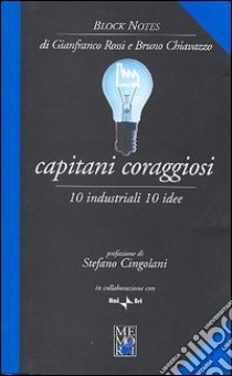 Capitani coraggiosi. 10 industriali, 10 idee libro di Rossi Gianfranco; Chiavazzo Bruno; Ghinolfi M. (cur.)