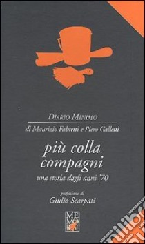 Più colla compagni. Una storia dagli anni '70 libro di Fabretti Maurizio; Galletti Piero