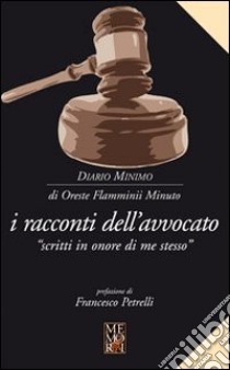 I racconti dell'avvocato. «Scritti in onore di me stesso» libro di Flamminii Minuto Oreste