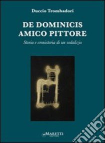 De Dominicis amico pittore. Storia e cronistoria di un sodalizio. Ediz. illustrata libro di Trombadori Duccio