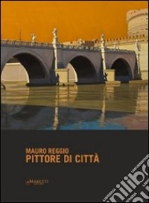 Pittore di città. Mauro Reggio. Ediz. illustrata libro di Carli C. F. (cur.)