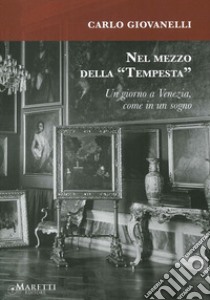 Nel mezzo della «Tempesta». Un giorno a Venezia, come in un sogno libro di Giovanelli Corrado