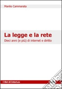 La legge e la rete. Dieci anni (e più) di internet e diritto libro di Cammarata M. (cur.)