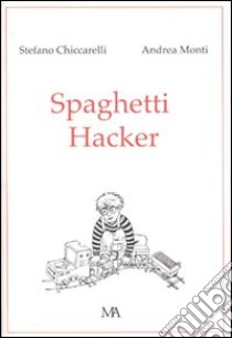 Spaghetti hacker libro di Chiccarelli Stefano; Monti Andrea