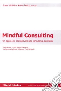 Mindful consulting. Un approccio consapevole alla consulenza aziendale libro di Whittle Susan; Izod Karen