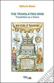 The translating mind (Translation as a game) libro di Steele Stefania