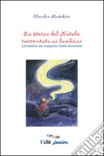 La storia del Natale raccontata ai bambini. Ediz. illustrata libro di Maschio Claudia; Saccalani L. (cur.)