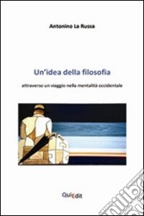 Un'idea della filosofia. Attraverso un viaggio nella mentalità occidentale libro di La Russa Antonino