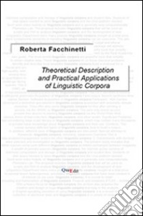 Theoretical description and practical applications of linguistic corpora libro di Facchinetti Roberta