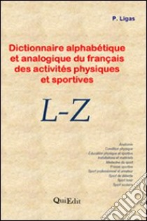 Dictionnire alphabétique et analogique du français des activités physiques et sportives. L-Z libro di Ligas Pierluigi