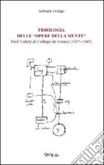 Fisiologia delle «opere della mente». Paul Valéry al collège de France(1937-1945) libro di Fedrigo Gabriele