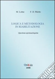 Logica e metodologia in riabilitazione. Questione epistemologiche libro di Lotter Michele; Pilotto Franco D.