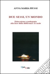 Due sessi, un mondo. Educazione e pedagogia alla luce della differenza sessuale libro di Piussi Anna Maria