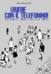 Vivere con il telefonino. Inchieste sociali su consumi e culture libro di Sanguanini Bruno