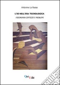 L'io nell'era tecnologica. Fisionomia, certezze e problemi libro di La Russa Antonino