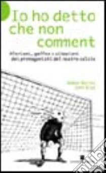 Io ho detto che non comment. Aforismi, gaffes e citazioni dei protagonisti del nostro calcio libro di Bailey Damon; Blaz John