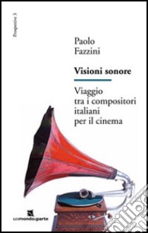 Visioni Sonore. Viaggio tra i compositori italiani per il cinema libro di Fazzini Paolo