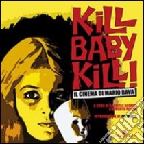 Kill baby kill! Il cinema di Mario Bava. Ediz. illustrata libro di Acerbo Gabriele; Pisoni Roberto