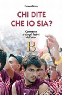 Chi dite che io sia? Commento ai vangeli festivi dell'anno B libro di Pezzoli Pasquale