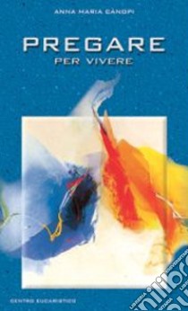 Pregare per vivere. Un cammino nello Spirito libro di Cànopi Anna Maria