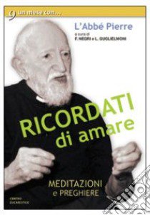 Ricordati di amare. Un mese con l'Abbé Pierre libro di Guglielmoni L. (cur.); Negri F. (cur.)