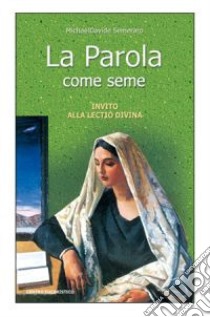 La parola come seme. Invito alla lectio divina libro di Semeraro MichaelDavide