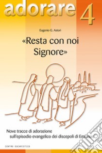 «Resta con noi Signore». Nove tracce di adorazione sull'episodio evangelico dei discepoli di Emmaus libro di Astori Eugenio G.