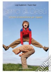 Amici di Gesù. Dodici schemi di adorazione per ragazzi libro di Guglielmoni Luigi; Negri Fausto