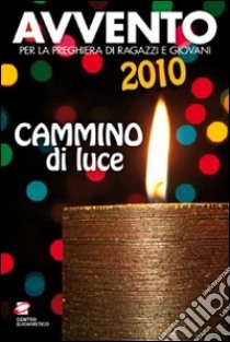 Avvento 2010. Cammino di luce. Per la preghiera di ragazzi e giovani libro di Zanchi Luca