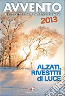 Avvento 2013. Alzati, rivestiti di luce. Per la preghiera di ragazzi e giovani libro di Trappiste di Vitorchiano (cur.)