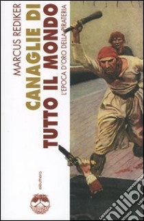 Canaglie di tutto il mondo libro di Rediker Marcus