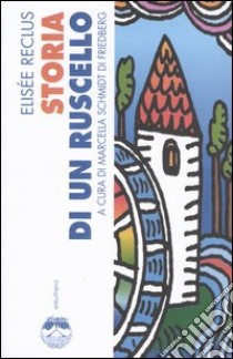 Storia di un ruscello libro di Reclus Elisée; Schmidt di Friedberg M. (cur.)