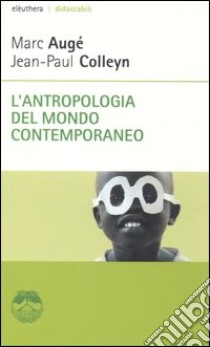 L'antropologia del mondo contemporaneo libro di Augé Marc; Colleyn Jean-Paul