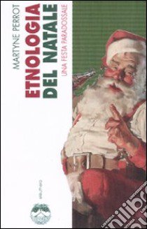 Etnologia del Natale. Una festa paradossale libro di Perrot Martyne