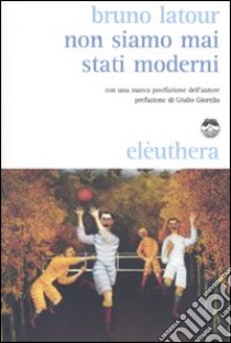 Non siamo mai stati moderni libro di Latour Bruno